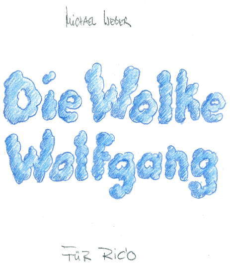 Michael Weber, Die Wolke Wolfgang. Für Rico.
